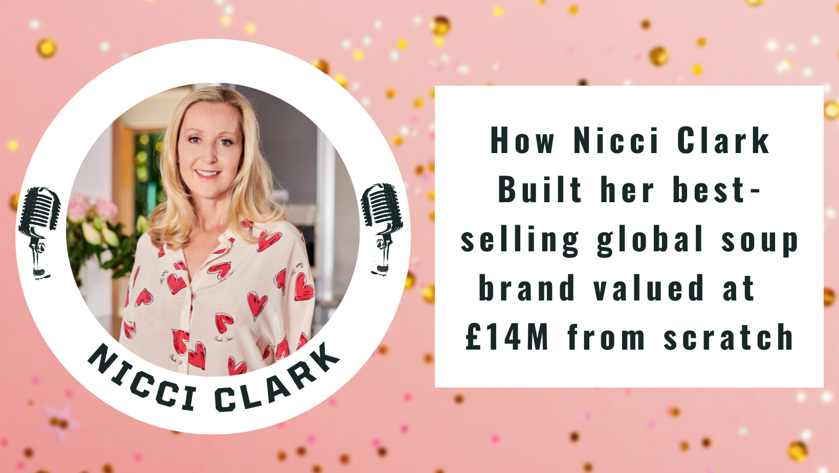 Ep-37 – How Nicci Clark Built her best-selling global soup brand valued at £14M from scratch