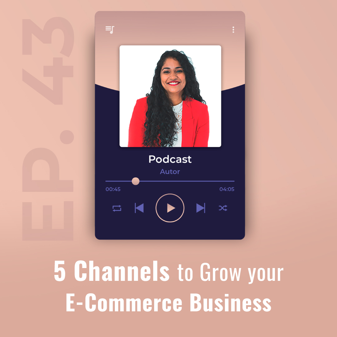 Ep-43 – 5 Channels to Grow your E-Commerce Business