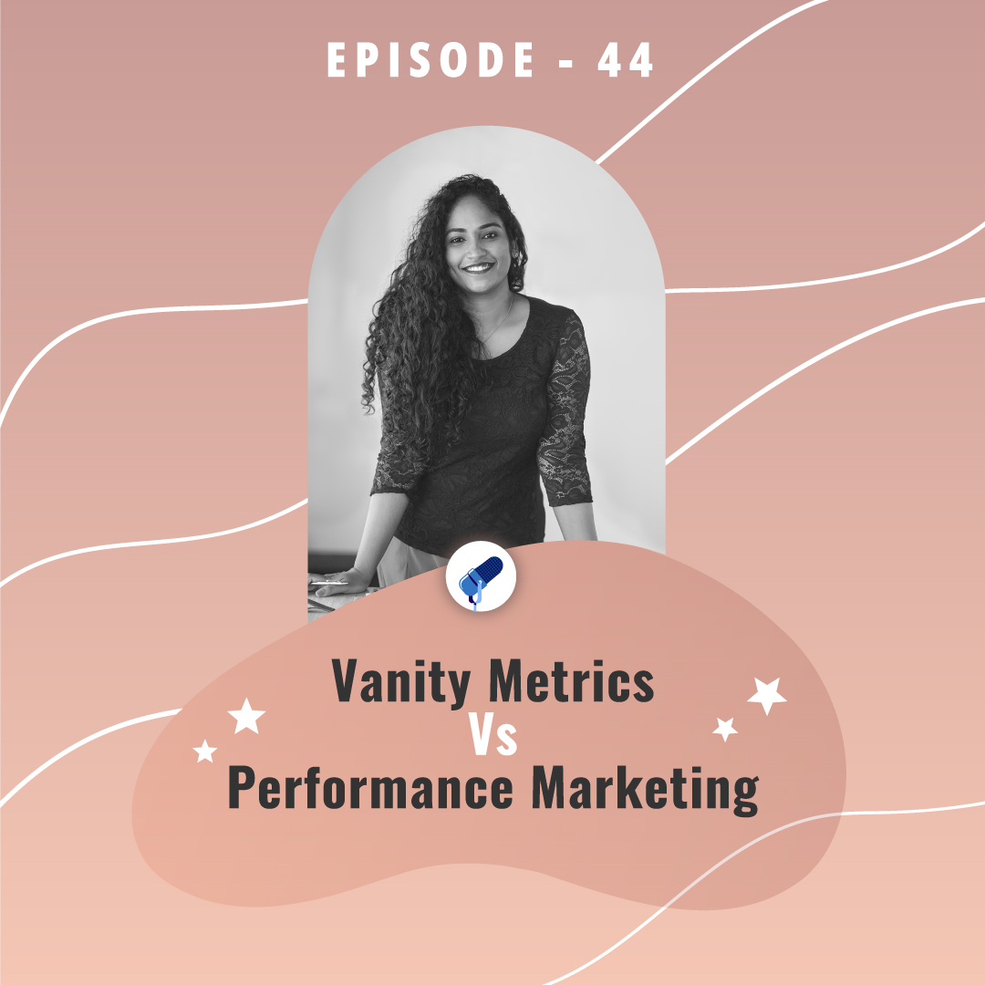 Ep-44 – Vanity Metrics Vs Performance Marketing