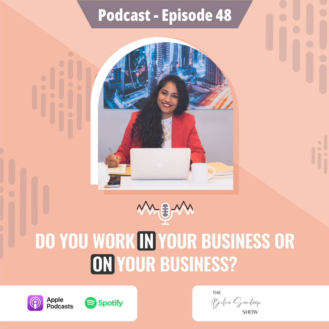 Ep-48 – Do You Work IN Your Business Or ON Your Business?